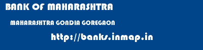 BANK OF MAHARASHTRA  MAHARASHTRA GONDIA GOREGAON   banks information 